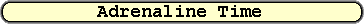 Adrenaline Time
Adrenaline Time
Adrenaline Time
Adrenaline Time
Adrenaline Time