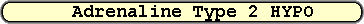 Adrenaline Type 2 HYPO
Adrenaline Type 2 HYPO
Adrenaline Type 2 HYPO
Adrenaline Type 2 HYPO
Adrenaline Type 2 HYPO